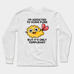 I'm Addicted To Sushi Puns But It's Only Tempurary Pun Long Sleeve T-Shirt